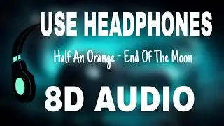 [8D] Half An Orange - End Of The Moon