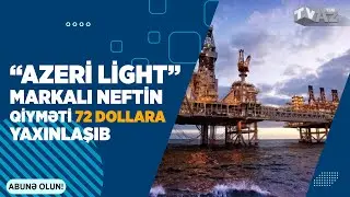 &ldquo;AZERİ LİGHT&rdquo; MARKALI NEFTİN QİYMƏTİ 72 DOLLARA YAXINLAŞIB