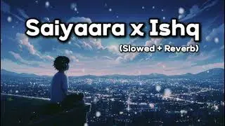 🎧 Saiyaara x Ishq (Slowed + Reverb) &ndash; A Soul-Stirring LoFi Mashup | Faheem Abdullah x Jubin Nautiyal