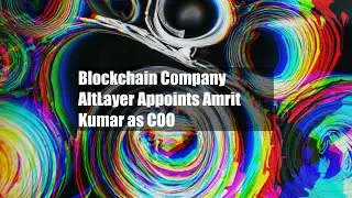 Blockchain Company AltLayer Appoints Amrit Kumar as COO