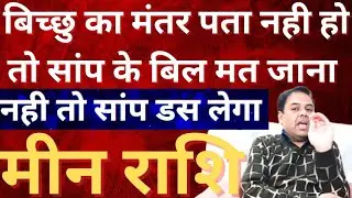 मीन राशि बिच्छु का मंतर पता नही हो तो सांप के बिल मत जाना नही तो सांप डस लेगा || Meen Rashi | Pisces