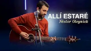SESIONES AC&Uacute;STICAS - ALL&Iacute; ESTAR&Eacute; | @nestoroleynick