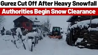 Heavy Snowfall Disrupts Life in Gurez; Snow Clearance Operations Launched