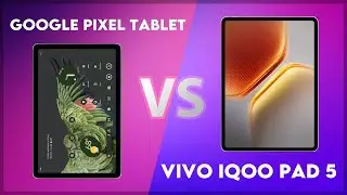 Google Pixel Tablet vs Vivo iQOO Pad 5 Comparison