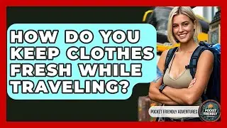 How Do You Keep Clothes Fresh While Traveling? - Pocket Friendly Adventures