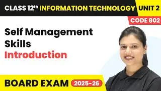 Self Management Skills - Introduction | Class 12 IT Unit 2 | (Code 802) Part A | CBSE 2025-26