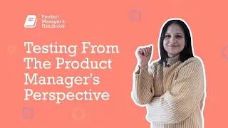 Testing From The Product Manager's Perspective - Product Manager's Handbook Series
