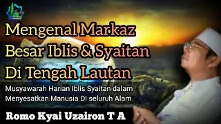 Mengenal Markaz Besar Iblis & Syaitan Di Tengah Lautan 》Romo Kyai Uzairon T A