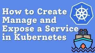 How to Create, Manage, and Expose a Service in Kubernetes