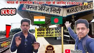भारत से बांग्लादेश ट्रेन का पूरा रास्ता | Warud Orange City से History | #RailwayHistory#TravelVlog 