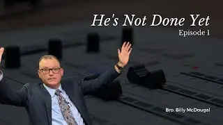 Introduction to He's Not Done Yet - Bro. Billy McDougal, Episode 1