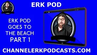 Erk Pod | Erk Pod Goes To The Beach | Part 1