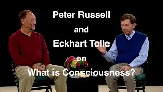 Peter Russell and Eckhart Tolle on What is Consciousness?