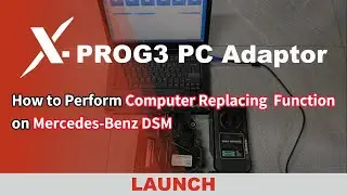 Launch X-PROG3 Replacing Mercedes-Benz DSM Control Unit Tutorial