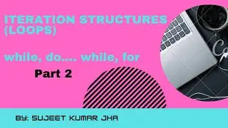 Iteration Structures (loops): while, do.... while, for Part 2