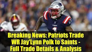 Breaking News: Patriots Trade WR Jay'Lynn Polk to Saints - Full Trade Details & Analysis