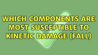 Which components are most susceptible to kinetic damage (fall) (4 Solutions!!)