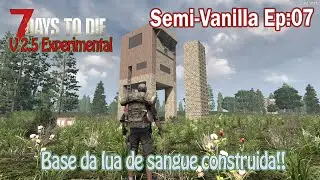 7 Days to Die V2.5 Experimental - Semi-Vanilla EP 07 - Build Day!!! Finishing the base!!!