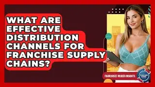 What Are Effective Distribution Channels For Franchise Supply Chains? - Franchisee Insider Insights