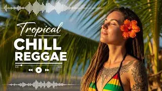 Island Chill Reggae 24/7 - Tropical Chillout Mix for Relaxing