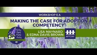 Workshop 6A: Making the Case for Adoption Competency with Lisa Maynard & Edna Brown | AFFCNY