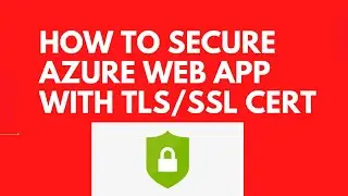 HOW TO SECURE AZURE WEB APP WITH TLS/SSL CERT