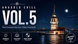 Anadolu Chill | T&uuml;rk&ccedil;e Enstr&uuml;mental Deep House | Chillout & Relaxing Mix Vol.5