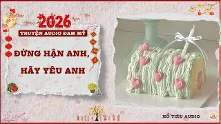 TRUYỆN AUDIO ĐAM MỸ || ĐỪNG HẬN ANH, HÃY YÊU ANH || FULL