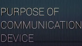 PURPOSE OF COMMUNICATION DEVICE
