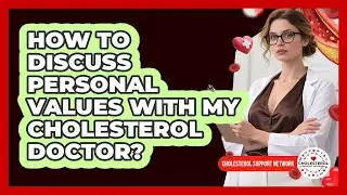 How To Discuss Personal Values With My Cholesterol Doctor?