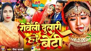 बेटी #विदाई गीत | Reema Bharti | रोवेली दुलारी हो बेटी | Roweli Dulari Ho Beti | Bhojpuri Vivah Geet