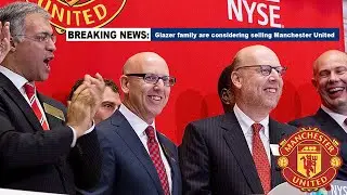 BREAKING NEWS: Glazer family are considering selling Manchester United