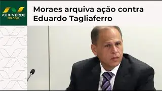 Moraes arquiva ação contra Eduardo Tagliaferro