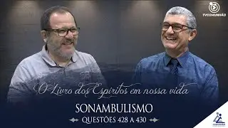 O Livro dos Espíritos em nossa Vida | #166 - SONAMBULISMO - Questões 428 a 430