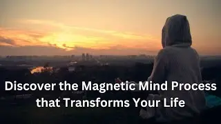 Discover the Magnetic Mind Process that Transforms Your Life