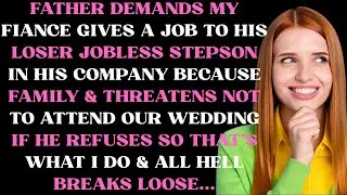 Father demands my fiance gives a job to his loser jobless stepson in his company because family &
