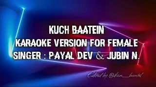 KUCH BAATEIN | KARAOKE VERSION FOR FEMALE, PAYAL DEV & JUBIN NAUTIYAL
