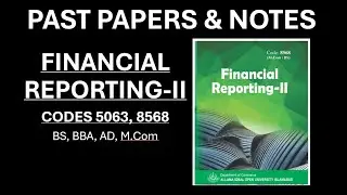Past Paper & Notes, Financial Reporting-II, Code 5063, 8568, AIOU