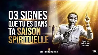 03 SIGNES QUE TU ES DANS TA SAISON SPIRITUELLE/ Ap&ocirc;tre Michael OROKPO