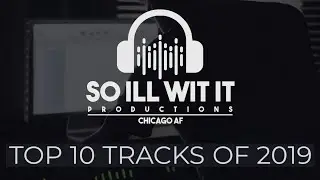 Top Ten Tracks of 2019/So iLL Wit iT Productions.Chicago AF