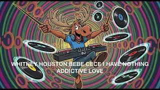 WHITNEY HOUSTON BEBE & CECE I HAVE NOTHING ADDICTIVE LOVE MASH UP MIX DJ MOOSEE