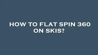How to flat spin 360 on skis?