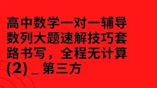 高中数学一对一辅导数列大题速解技巧套路书写，全程无计算(2) _ 第三方