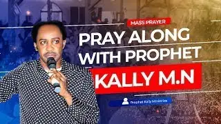 PRAY ALONG WITH PROPHET KALLY M. N // MASS PRAYER