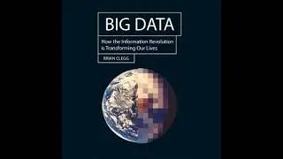Big Data: How the Information Revolution Is Transforming Our Lives - Brian Clegg