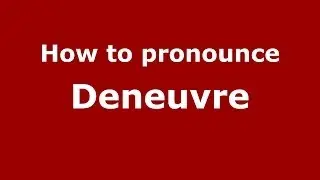 How to pronounce Deneuvre (French/France) - PronounceNames.com