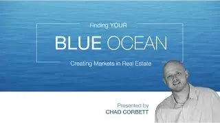 Finding Your Blue Ocean - Creating Markets in Real Estate - Chad Corbett - Public Speaker
