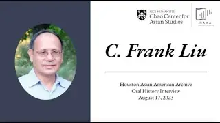 Interview with C. Frank Liu | Houston Asian American Archive - Oral History Collection