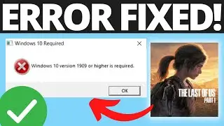 Как исправить ошибку в The Last Of Us Part 1. Требуется Windows 10 версии 1909 или выше.