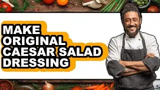 How To Make Original Caesar Salad Dressing - Easy Guide